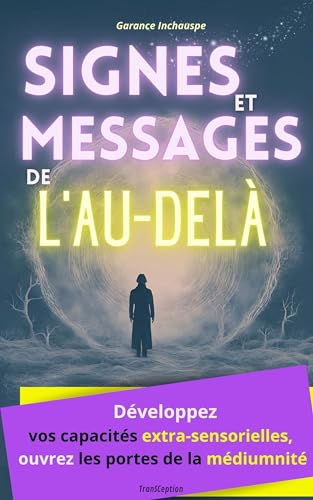Signes et Messages de l'au-delà: Développez vos capacités extra-sensorielles, ouvrez les portes de la médiumnité pour recevoir les messages de vos guides