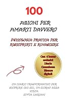 100 Azioni per Amarti Davvero: Psicologia pratica per riscoprirti e rinascere (Italian Edition) B0F673QJ3N Book Cover