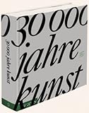 30000 Jahre Kunst: Das künstlerische Schaffen der Menschheit durch Zeit und Raum ausgedacht und herausgegeben von Phaidon Lektoren