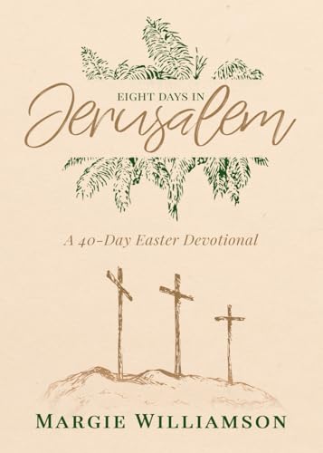 Eight Days in Jerusalem: A 40-Day Easter Devotional
