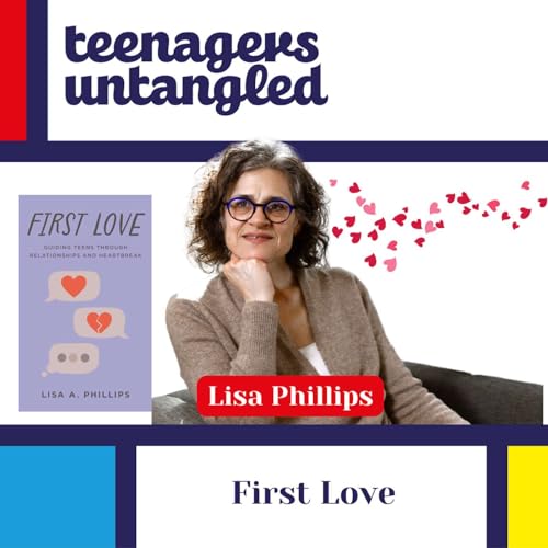 Parenting Teens Through Love & Heartbreak: What we do wrong and what helps