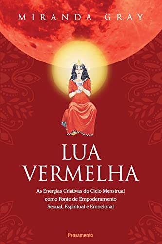 Lua Vermelha: As Energias Criativas do Ciclo Mestrual Como Fonte de Empoderamento Sexual, Espiritual e Emocional