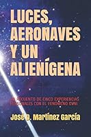 LUCES, AERONAVES Y UN ALIENÍGENA: UN RECUENTO DE CINCO EXPERIENCIAS PERSONALES CON EL FENÓMENO OVNI (Spanish Edition) 1726745813 Book Cover