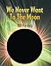 We Never Went to the Moon: America's Thirty Billion Dollar Swindle: Revised 2024 Edition