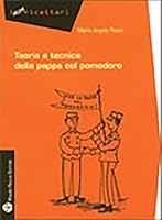 Teoria E Tecnica Della Pappa Col Pomodoro: Breve Raccolta Di Pensieri, Racconti, Riflessioni, Esperienze, Ricordi Ispirati Al Piatto Storico E Fondame 8856400316 Book Cover