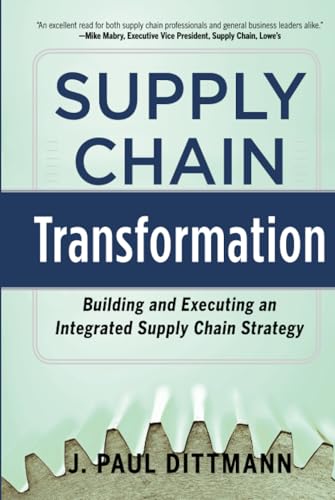 Supply Chain Transformation: Building and Executing an Integrated Supply Chain Strategy
