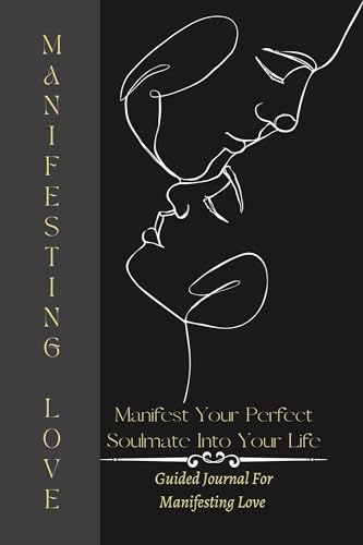 Manifest Your Perfect Soulmate Into Your Life: Guided Journal For Manifesting Love: Building Self-Esteem For A Healthy Relationship