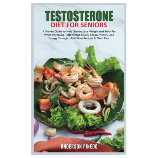 TESTOSTERONE DIET FOR SENIORS: A Proven Guide to Help Seniors Lose Weight and Belly Fat While Increasing Testosterone Levels, Sexual Vitality, and Energy Through a Nutritious Recipes & Meal Plan.