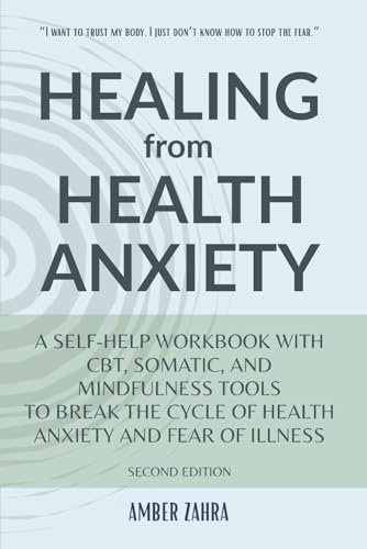 Healing from Health Anxiety: A Self-Help Workbook with CBT, Somatic, and Mindfulness Tools to Break...