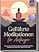 Gef&uuml;hrte Meditationen f&uuml;r Anf&auml;nger: F&uuml;r mehr Achtsamkeit, Tiefenentspannung, Dankbarkeit, Selbstliebe, Vergebung und weniger Stress, Angst & innere Unruhe -inkl. Heil-, Atem-, Bodyscan-Meditation uvm