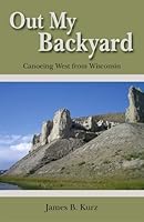 Out My Backyard: Canoeing West from Wisconsin 098238730X Book Cover