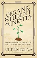 Organic Student Ministry: Trash the Pre-Packaged Programs and Transform Your Youth Group 0827227582 Book Cover