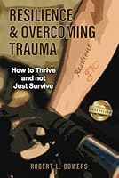 Resilience & Overcoming Trauma: How to Thrive Not Just Survive 1966395817 Book Cover