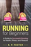 Running for Beginners: A Guide to Successful Running for Health, Fitness, and Pleasure.: Volume 1 (Running for Fitness, Running for Weight Loss, Jogging Guide)