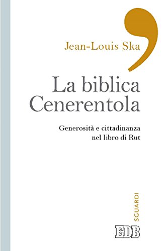 La Biblica Cenerentola: Generosità e cittadinanza nel libro di Rut (Sguardi) La Biblica Cenerentola: Generosità e cittadinanza nel libro di Rut (Sguardi)