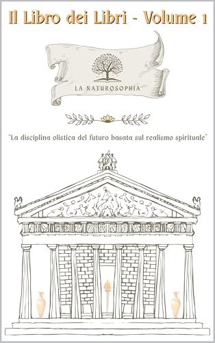  Il Libro dei Libri - Volume 1: La Naturosophia: la disciplina olistica del futuro basata sul realismo spirituale