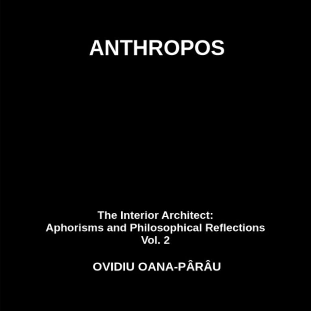 ANTHROPOS: The Interior Architect: Aphorisms and Philosophical Reflections Vol. 2