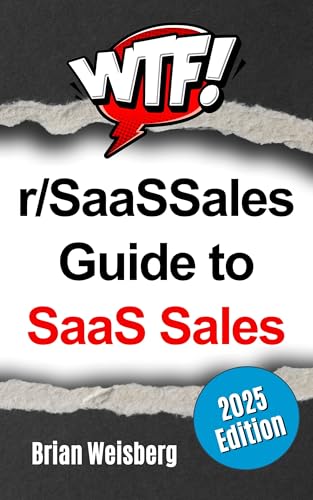 WTF Guide: The r/SaaSSales Guide to SaaS Sales: Field‑tested prospecting, discovery, demo, and closing frameworks for modern B2B software sales (2025 Edition) (WTF Guides)