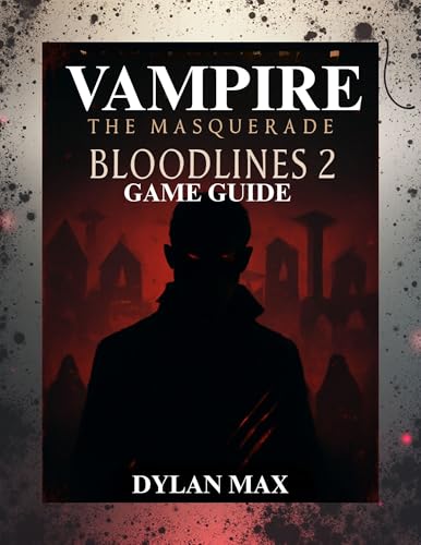 VAMPIRE: THE MASQUERADE BLOODLINES 2 GAME GUIDE (WITH MAP): Maximize Your Power,Outsmart Rivals,And Discover Every Hidden Path In Seattle’s Underworld