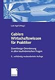 Gablers Wirtschaftswissen für Praktiker: Zuverlässige Orientierung in allen kaufmännischen Fragen