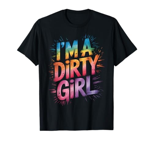 Sassy I'm Dirty Girl Mud Run Mudding Queen Muddy Gardening T-Shirt