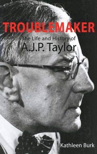 Troublemaker – The Life & History of A.J.P Taylor: The Life and History of A.J.P. Taylor