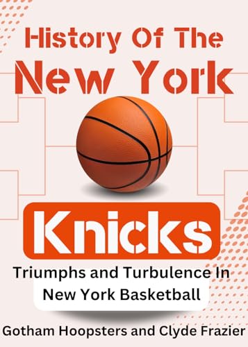 History Of The New York Knicks. Triumphs and Turbulence in New York Basketball: From Basketball Assocation Of America To NBL, Challenges And Championships. ... of Legends And Madison Square Garden