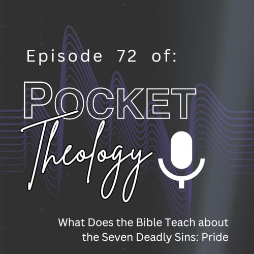 Episode 72 &ndash; What Does the Bible Teach about the Seven Deadly Sins: Pride