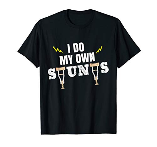 I Do My Own Stunts! Funny Broken Leg Get Well Gift T-Shirt
