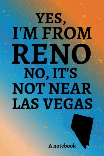 Yes, I'm From Reno No, It's Not Near Las Vegas: A notebook
