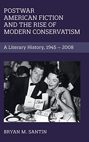 Postwar American Fiction and the Rise of Modern Conservatism: A Literary History, 1945â€“2008 (Cambridge Studies in American Literature and Culture, Series Number 186)