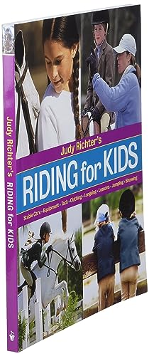 Riding for Kids: Stable Care, Equipment, Tack, Clothing, Longeing, Lessons, Jumping, Showing