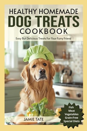 Healthy Homemade Dog Treats Cookbook: Easy But Delicious Treats For Your Furry Friend