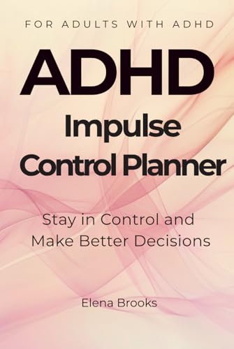 ADHD IMPULSE CONTROL PLANNER: Stay in Control and Make Better Decisions