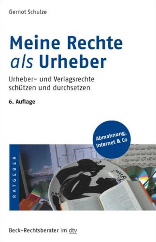 Meine Rechte als Urheber: Urheber- und Verlagsrechte schützen und durchsetzen (Beck-Rechtsberater i Meine Rechte als Urheber: Urheber- und Verlagsrechte schützen und durchsetzen (Beck-Rechtsberater i