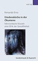Friedenskirche in Der Okumene: Mennonitische Wurzeln Einer Ethik Der Gewaltfreiheit 352556550X Book Cover
