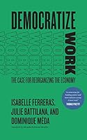Democratize Work: The Case for Reorganizing the Economy 0226819620 Book Cover