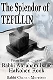 The Splendor of Tefillin: Insights into the Mitzvah of Tefillin From the Writings of Rabbi Abraham Isaac HaKohen Kook