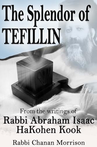The Splendor of Tefillin: Insights into the Mitzvah of Tefillin From the Writings of Rabbi Abraham Isaac HaKohen Kook