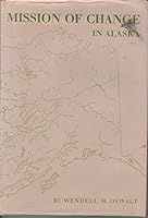 Mission of change in Alaska: Eskimos and Moravians on the Kuskokwim B0006AYVIQ Book Cover