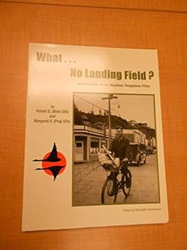 Paperback What ... no landing field?: Adventures of an Alaskan seaplane pilot Book