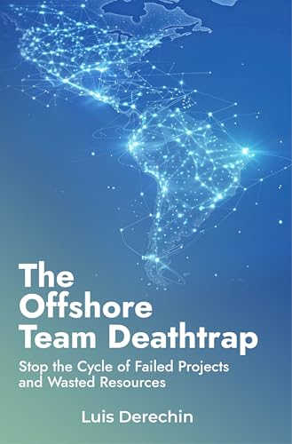 The Offshore Team Deathtrap: Stop the Cycle of Failed Projects an...