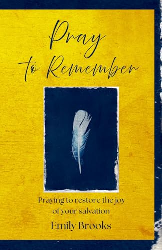 Pray to Remember: Praying to restore the joy of your
