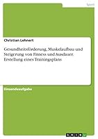 Gesundheitsförderung, Muskelaufbau und Steigerung von Fitness und Ausdauer. Erstellung eines Trainingsplans 3668227527 Book Cover
