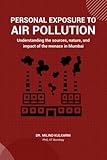 Personal Exposure to Air Pollution: Understanding the sources, nature, and impact of the menace in Mumbai