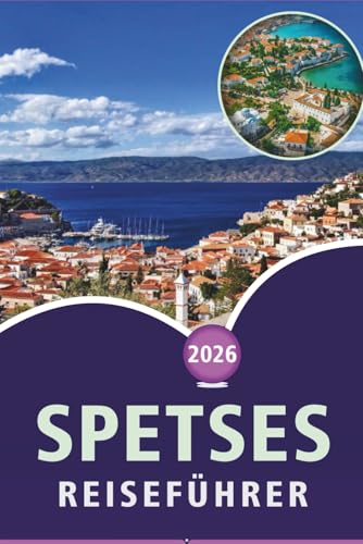 SPETSES REISEFÜHRER 2026: Erkundung der historischen Insel Griechenlands, malerischer Strände, Top-Attraktionen, reicher Geschichte, lokaler Küche, ... und praktischen Tipps für jeden Reisenden.