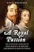 A Royal Passion: The Turbulent Marriage of King Charles I of England and Henrietta Maria of France
