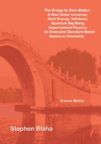 The Bridge to Dark Matter; A New Sister Universe; Dark Energy; Inflatons; Quantum Big Bang; Superluminal Physics; An Extended Standard Model Based on