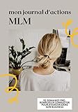  Mon journal d\'actions MLM: 52 semaines de suivi de routine pour marketeurs de réseau à compléter  plan d\'action hebdomadaire pour atteindre ses objectifs  format pratique  2021