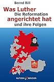  Was Luther angerichtet hat: Die Reformation und ihre Folgen